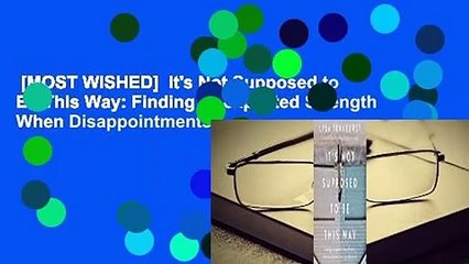 [MOST WISHED]  It's Not Supposed to Be This Way: Finding Unexpected Strength When Disappointments