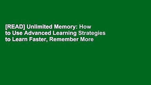 [READ] Unlimited Memory: How to Use Advanced Learning Strategies to Learn Faster, Remember More