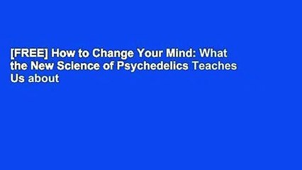 [FREE] How to Change Your Mind: What the New Science of Psychedelics Teaches Us about
