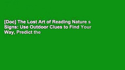 [Doc] The Lost Art of Reading Nature s Signs: Use Outdoor Clues to Find Your Way, Predict the