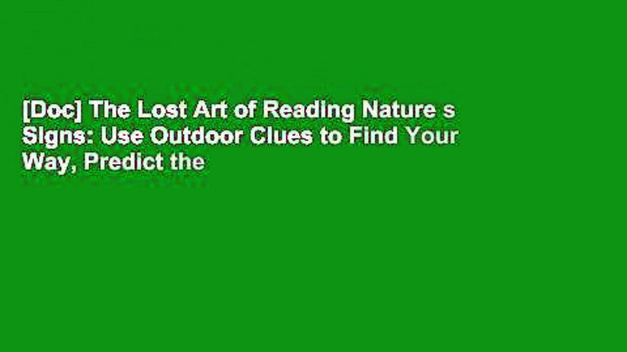[Doc] The Lost Art of Reading Nature s Signs: Use Outdoor Clues to Find Your Way, Predict the