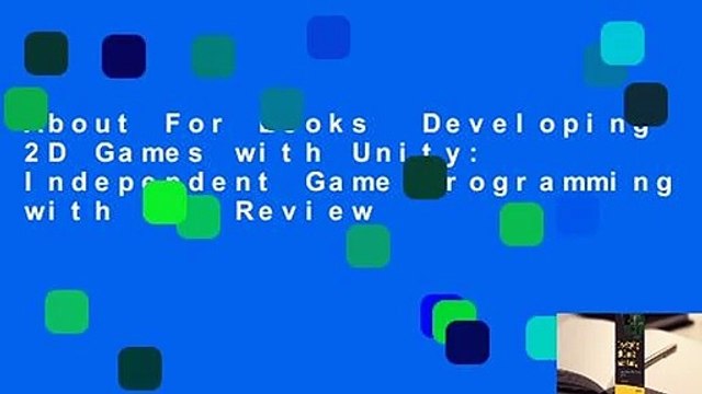 About For Books Developing 2D Games with Unity: Independent Game Programming with C# Review
