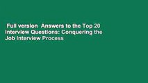 Full version  Answers to the Top 20 Interview Questions: Conquering the Job Interview Process