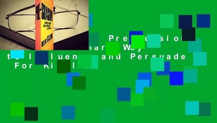 Full E-book  Pre-Suasion: A Revolutionary Way to Influence and Persuade  For Kindle