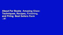 About For Books  Amazing Glaze: Techniques, Recipes, Finishing, and Firing  Best Sellers Rank : #1