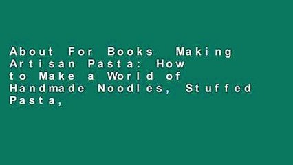 About For Books  Making Artisan Pasta: How to Make a World of Handmade Noodles, Stuffed Pasta,
