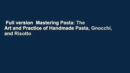 Full version  Mastering Pasta: The Art and Practice of Handmade Pasta, Gnocchi, and Risotto