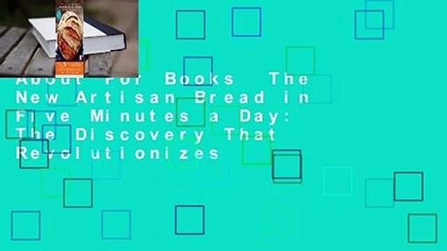 About For Books The New Artisan Bread in Five Minutes a Day: The Discovery That Revolutionizes