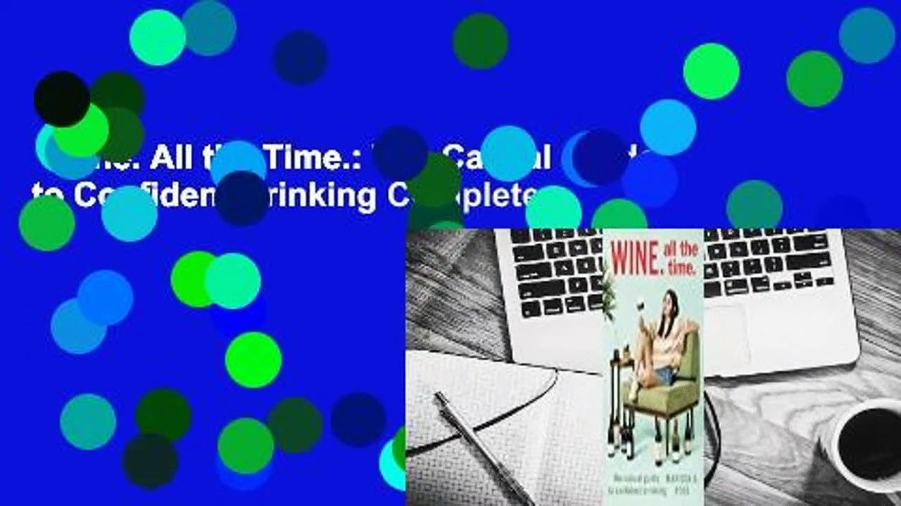 Wine. All the Time.: The Casual Guide to Confident Drinking Complete