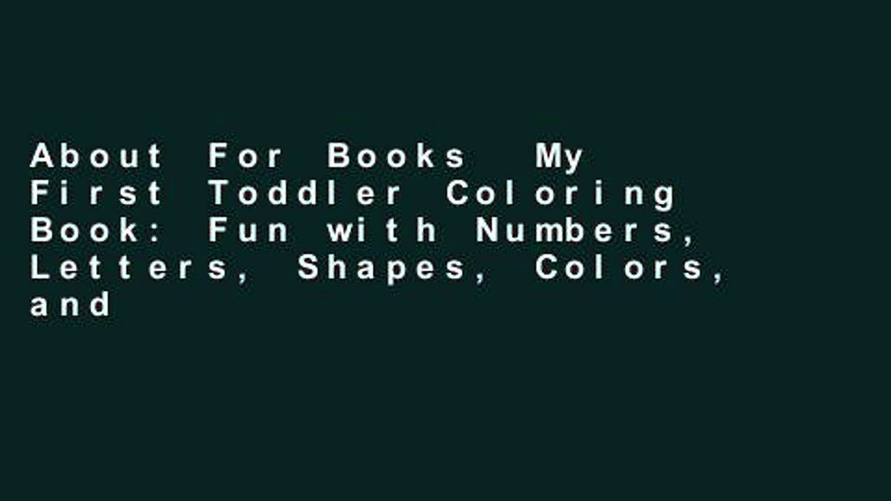 About For Books  My First Toddler Coloring Book: Fun with Numbers, Letters, Shapes, Colors, and