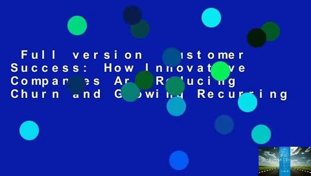 Full version Customer Success: How Innovative Companies Are Reducing Churn and Growing Recurring