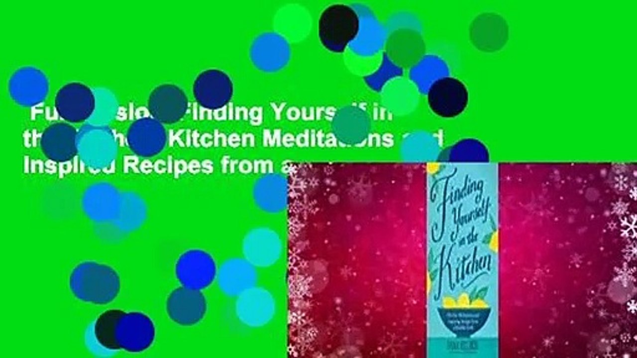 Full version  Finding Yourself in the Kitchen: Kitchen Meditations and Inspired Recipes from a