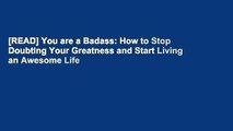 [READ] You are a Badass: How to Stop Doubting Your Greatness and Start Living an Awesome Life