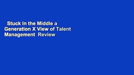 Stuck in the Middle a Generation X View of Talent Management  Review
