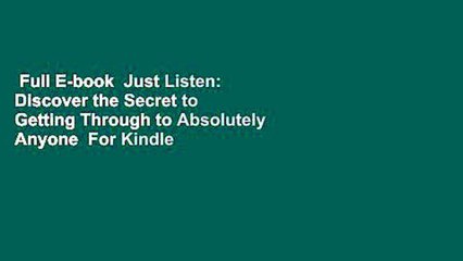 Full E-book  Just Listen: Discover the Secret to Getting Through to Absolutely Anyone  For Kindle