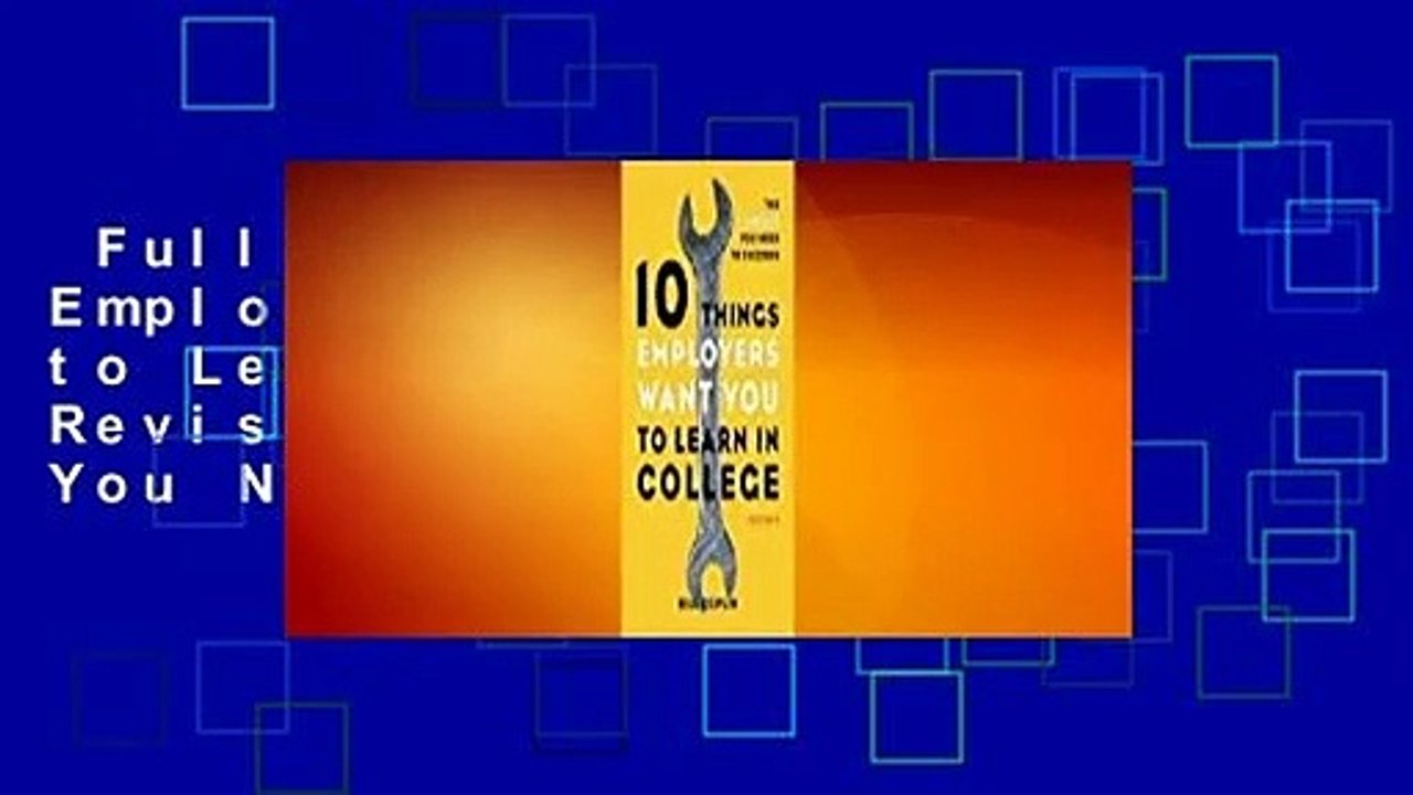 Full E-book  10 Things Employers Want You to Learn in College, Revised: The Skills You Need to