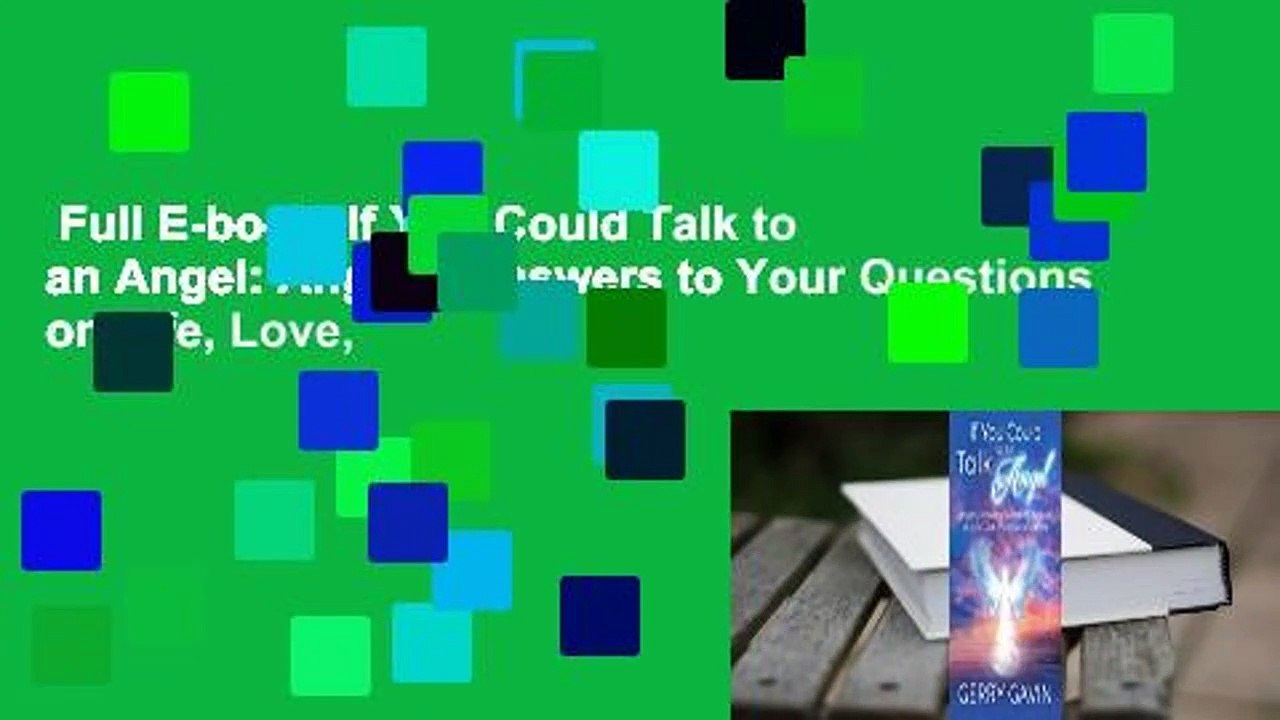 Full E-book  If You Could Talk to an Angel: Angelic Answers to Your Questions on Life, Love,