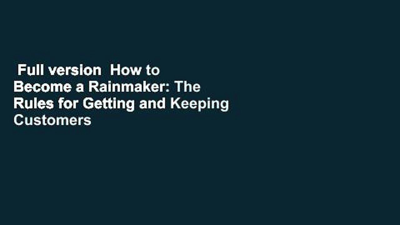 Full version  How to Become a Rainmaker: The Rules for Getting and Keeping Customers and Clients