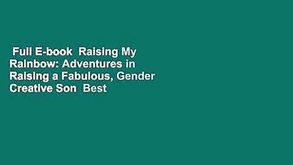 Full E-book  Raising My Rainbow: Adventures in Raising a Fabulous, Gender Creative Son  Best