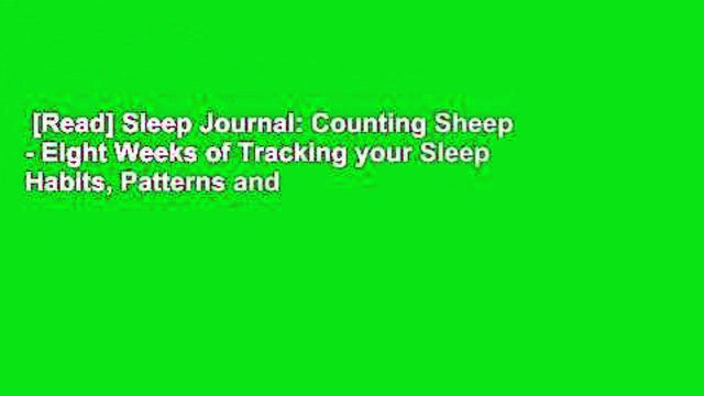 [Read] Sleep Journal: Counting Sheep - Eight Weeks of Tracking your Sleep Habits, Patterns and