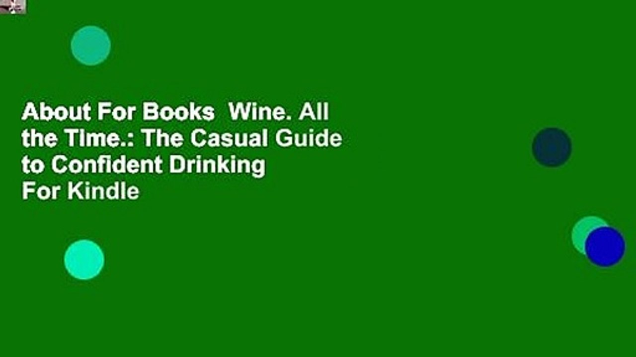 About For Books  Wine. All the Time.: The Casual Guide to Confident Drinking  For Kindle