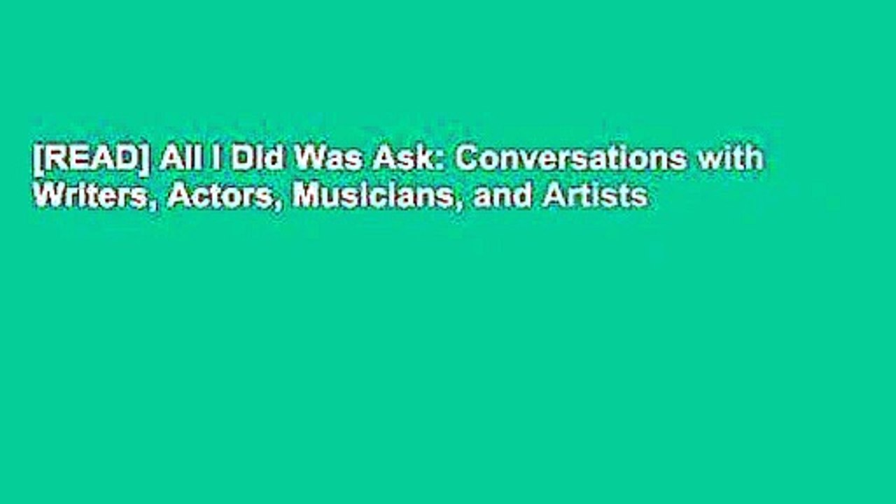 [READ] All I Did Was Ask: Conversations with Writers, Actors, Musicians, and Artists