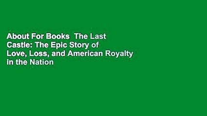 About For Books  The Last Castle: The Epic Story of Love, Loss, and American Royalty in the Nation