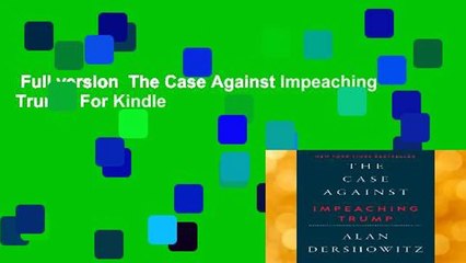 Full version  The Case Against Impeaching Trump  For Kindle