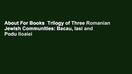 About For Books  Trilogy of Three Romanian Jewish Communities: Bacau, Iasi and Podu Iloaiei