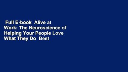 Full E-book  Alive at Work: The Neuroscience of Helping Your People Love What They Do  Best