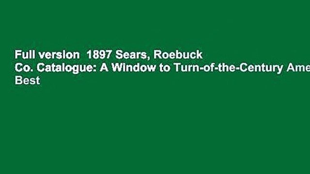 Full version 1897 Sears, Roebuck Co. Catalogue: A Window to Turn-of-the-Century America Best