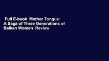 Full E-book  Mother Tongue: A Saga of Three Generations of Balkan Women  Review