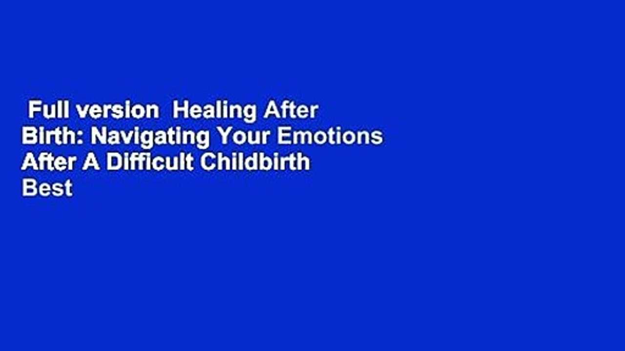 Full version  Healing After Birth: Navigating Your Emotions After A Difficult Childbirth  Best