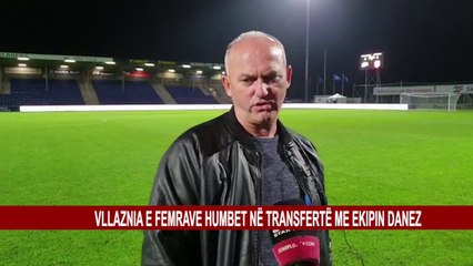 VLLAZNIA E FEMRAVE HUMBET NË TRANSFERTË ME EKIPIN DANEZ