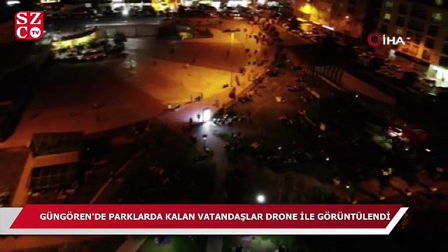 Güngören’de parklarda kalan vatandaşlar drone ile görüntülendi