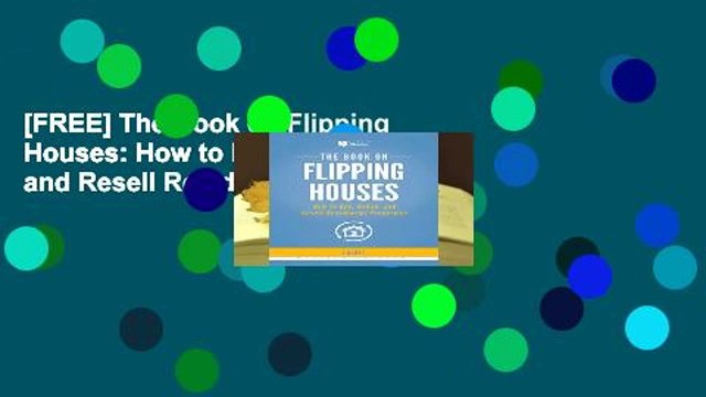 [FREE] The Book on Flipping Houses: How to Buy, Rehab, and Resell Residential Properties