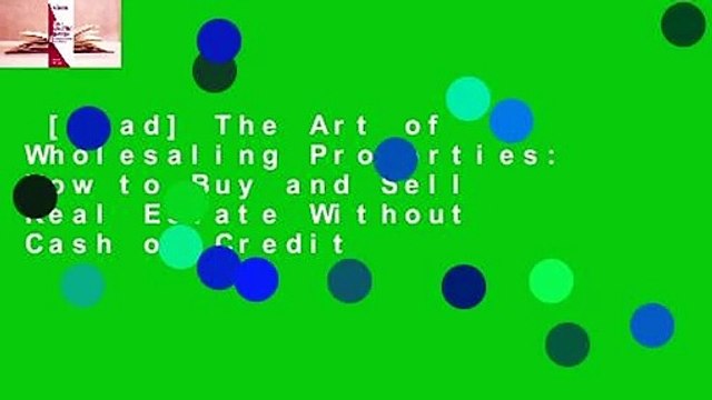 [Read] The Art of Wholesaling Properties: How to Buy and Sell Real Estate Without Cash or Credit