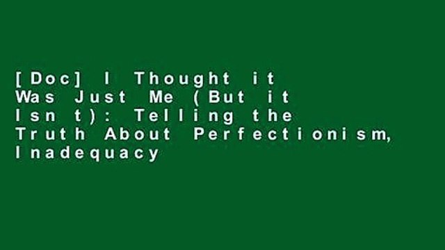 [Doc] I Thought it Was Just Me (But it Isn t): Telling the Truth About Perfectionism, Inadequacy
