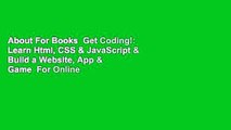 About For Books  Get Coding!: Learn Html, CSS & JavaScript & Build a Website, App & Game  For Online