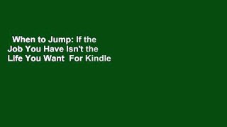 When to Jump: If the Job You Have Isn't the Life You Want  For Kindle