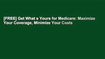 [FREE] Get What s Yours for Medicare: Maximize Your Coverage, Minimize Your Costs