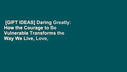 [GIFT IDEAS] Daring Greatly: How the Courage to Be Vulnerable Transforms the Way We Live, Love,
