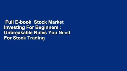 Full E-book  Stock Market Investing For Beginners : Unbreakable Rules You Need For Stock Trading