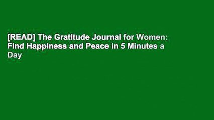 [READ] The Gratitude Journal for Women: Find Happiness and Peace in 5 Minutes a Day