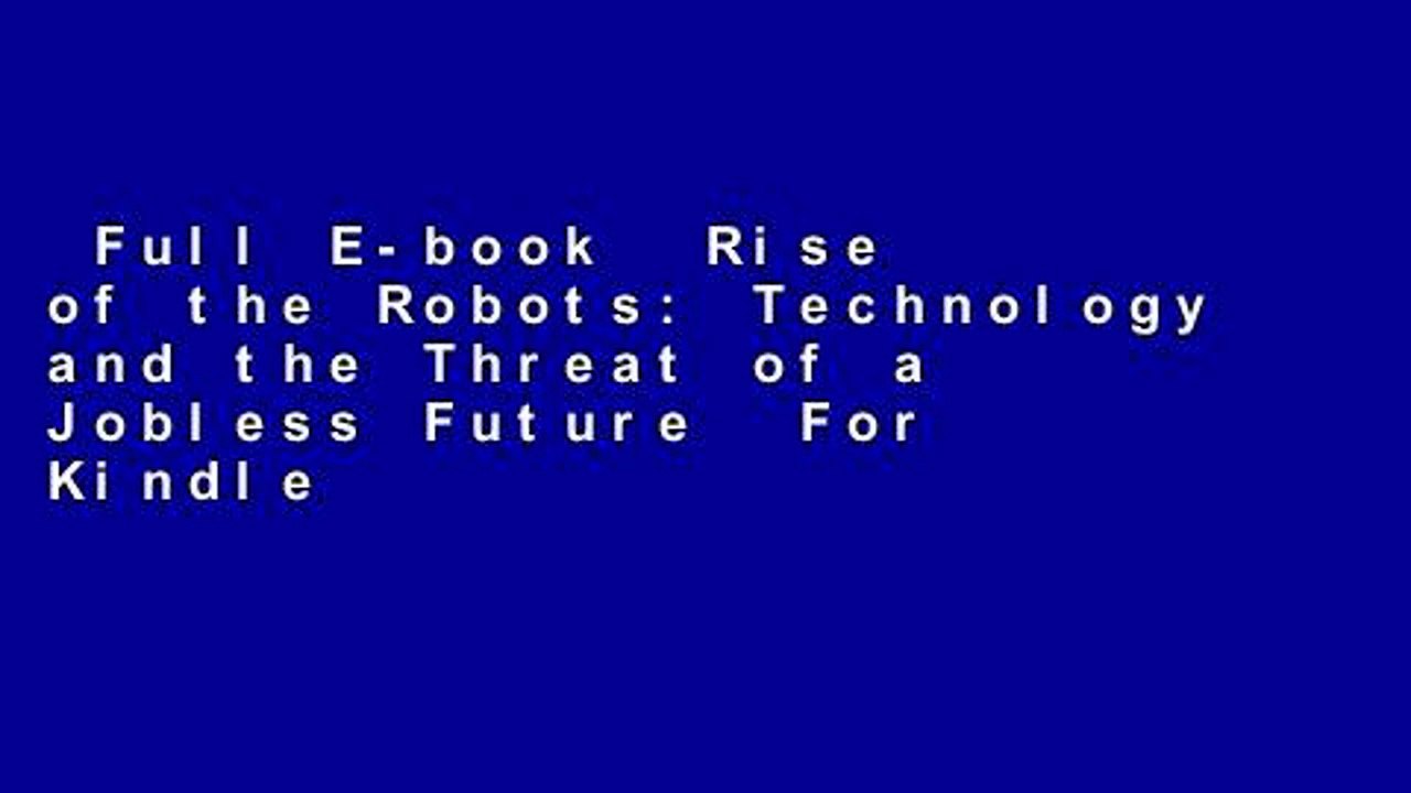 Full E-book  Rise of the Robots: Technology and the Threat of a Jobless Future  For Kindle