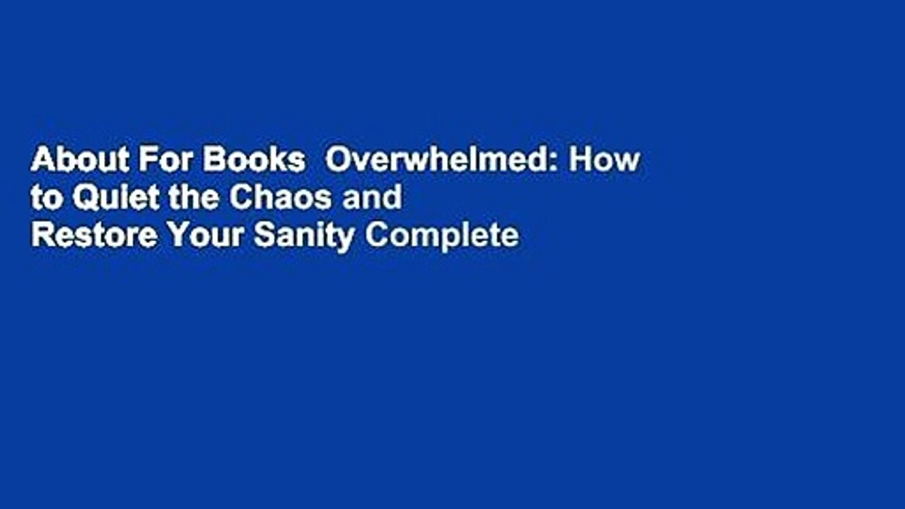 About For Books  Overwhelmed: How to Quiet the Chaos and Restore Your Sanity Complete