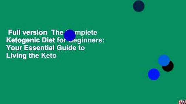 Full version The Complete Ketogenic Diet for Beginners: Your Essential Guide to Living the Keto