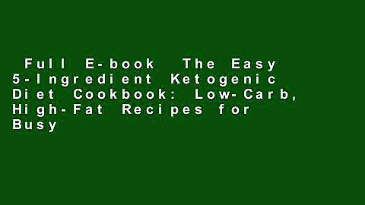 Full E-book  The Easy 5-Ingredient Ketogenic Diet Cookbook: Low-Carb, High-Fat Recipes for Busy