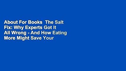 About For Books  The Salt Fix: Why Experts Got It All Wrong - And How Eating More Might Save Your