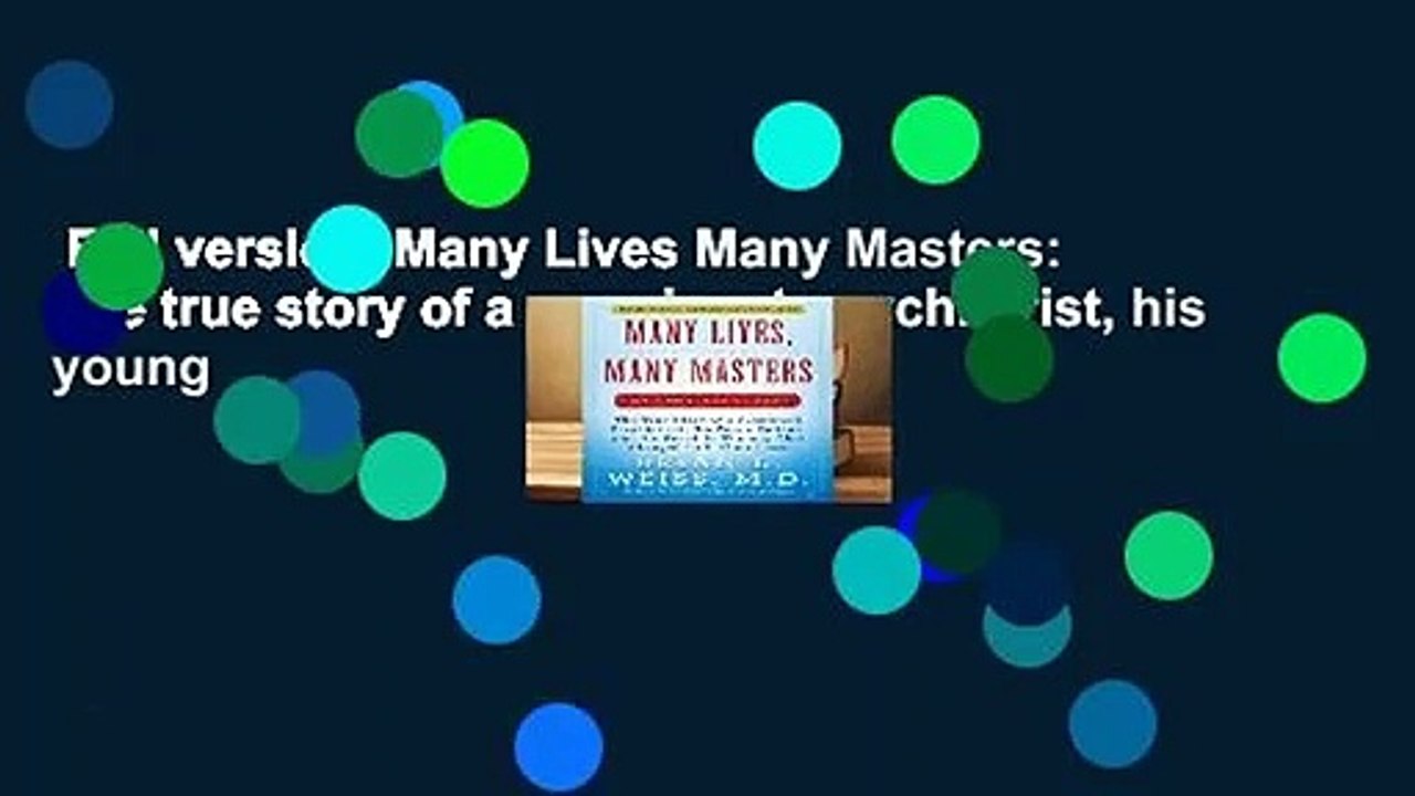 Full version  Many Lives Many Masters: The true story of a prominent psychiatrist, his young